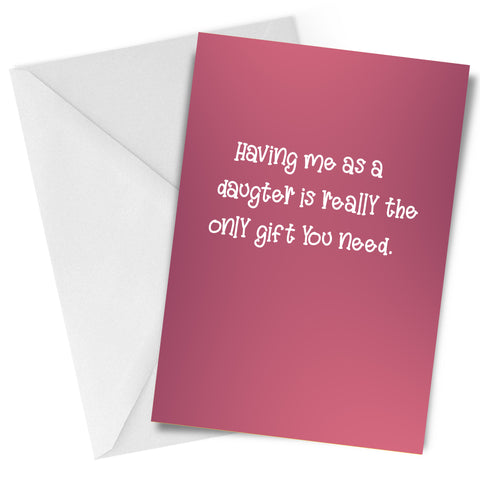 The Only Gift You Need Daughter Birthday Greeting Card